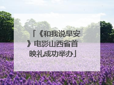 《和我说早安》电影山西省首映礼成功举办