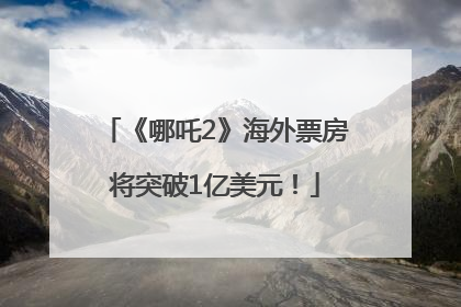 《哪吒2》海外票房将突破1亿美元！