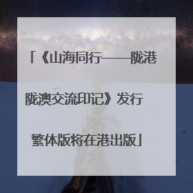《山海同行——陇港陇澳交流印记》发行 繁体版将在港出版