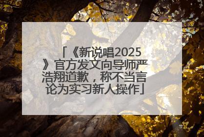 《新说唱2025》官方发文向导师严浩翔道歉，称不当言论为实习新人操作