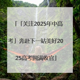 「关注2025年中高考」奔赴下一站美好2025高考圆满收官