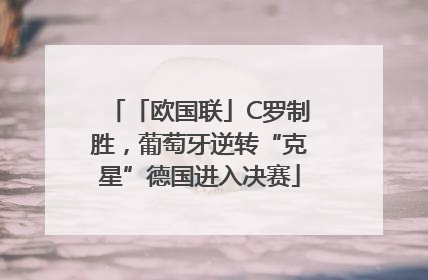 「欧国联」C罗制胜，葡萄牙逆转“克星”德国进入决赛