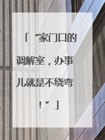 “家门口的调解室，办事儿就是不绕弯！”