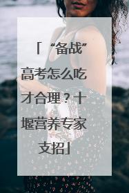 “备战”高考怎么吃才合理？十堰营养专家支招