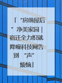 “房前屋后”净美家园｜宿迁全力织就降噪科技网告别 “声” 烦恼