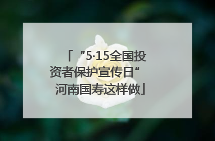 “5·15全国投资者保护宣传日” 河南国寿这样做
