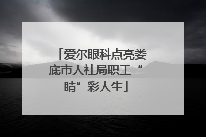 爱尔眼科点亮娄底市人社局职工“睛”彩人生
