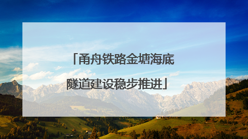 甬舟铁路金塘海底隧道建设稳步推进