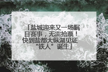 盐城迎来又一场瞩目赛事，无需抢票！快到盐都大纵湖见证“铁人”诞生