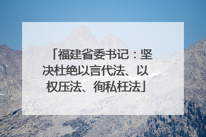 福建省委书记：坚决杜绝以言代法、以权压法、徇私枉法