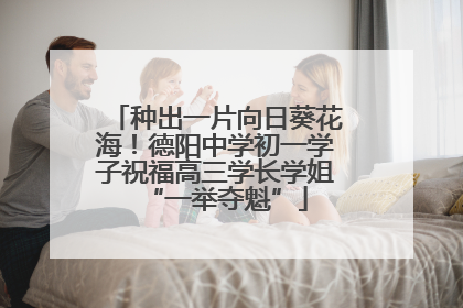种出一片向日葵花海！德阳中学初一学子祝福高三学长学姐“一举夺魁”