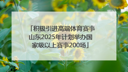 积极引进高端体育赛事 山东2025年计划举办国家级以上赛事200场