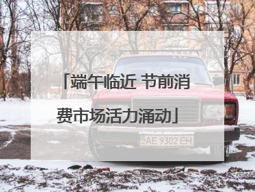 端午临近 节前消费市场活力涌动
