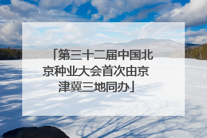 第三十二届中国北京种业大会首次由京津冀三地同办