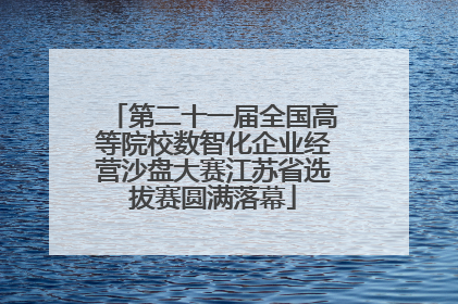 第二十一届全国高等院校数智化企业经营沙盘大赛江苏省选拔赛圆满落幕