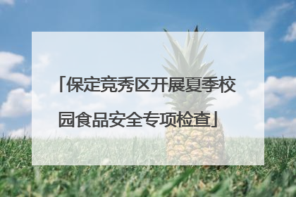 保定竞秀区开展夏季校园食品安全专项检查