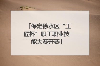 保定徐水区“工匠杯”职工职业技能大赛开赛