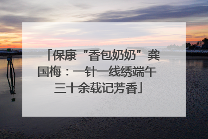 保康“香包奶奶”龚国梅：一针一线绣端午 三十余载记芳香