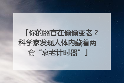你的器官在偷偷变老？科学家发现人体内藏着两套“衰老计时器”