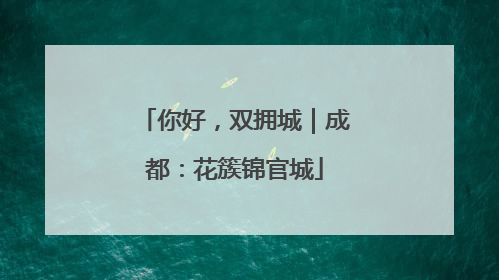 你好，双拥城｜成都：花簇锦官城