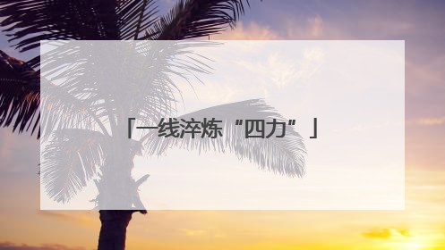 一线淬炼“四力”
