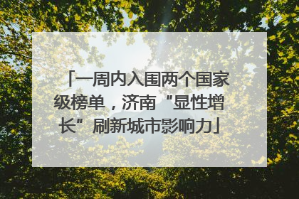一周内入围两个国家级榜单，济南“显性增长”刷新城市影响力