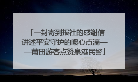 一封寄到报社的感谢信 讲述平安守护的暖心点滴——莆田游客点赞泉港民警