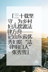三十载坚守，为乡村妇儿摆渡法律方舟——记山东省优秀妇联“法律明白人”张秀雪