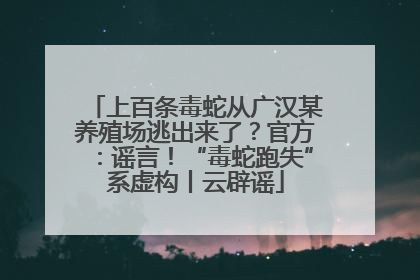 上百条毒蛇从广汉某养殖场逃出来了？官方：谣言！“毒蛇跑失”系虚构丨云辟谣