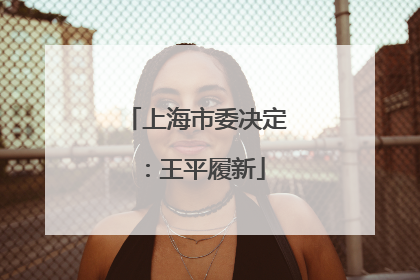 上海市委决定：王平履新