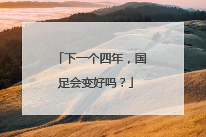 下一个四年，国足会变好吗？