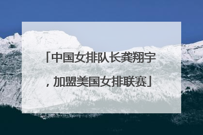 中国女排队长龚翔宇,加盟美国女排联赛