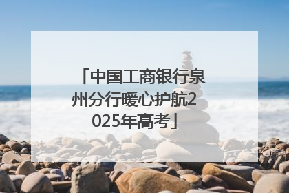 中国工商银行泉州分行暖心护航2025年高考