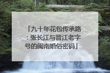 九十年花包传承路：张长江与晋江老字号的闽南婚俗密码