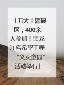 五大主题展区，400余人参加！黑龙江省希望工程“义卖童园”活动举行