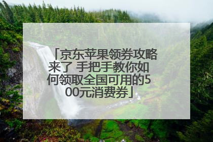 京东苹果领券攻略来了 手把手教你如何领取全国可用的500元消费券