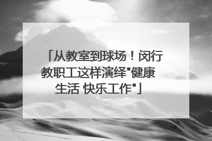 从教室到球场！闵行教职工这样演绎