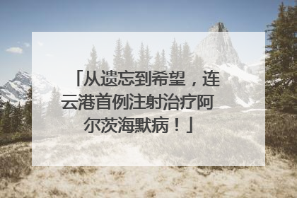 从遗忘到希望，连云港首例注射治疗阿尔茨海默病！
