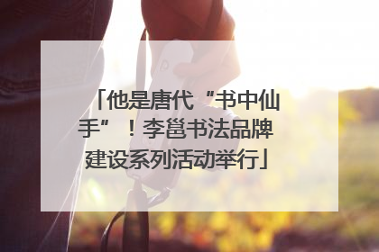 他是唐代“书中仙手”！李邕书法品牌建设系列活动举行