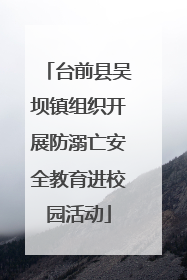 台前县吴坝镇组织开展防溺亡安全教育进校园活动