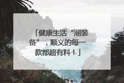 健康生活“潮装备”，顺义的每一款都超有料！
