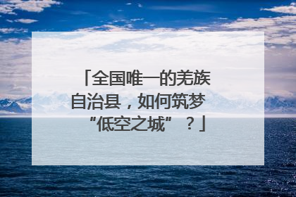 全国唯一的羌族自治县，如何筑梦“低空之城”？