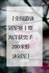 全国游泳冠军赛丨覃海洋获男子200米蛙泳冠军