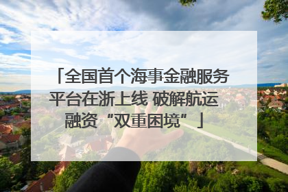 全国首个海事金融服务平台在浙上线 破解航运融资“双重困境”