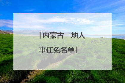 内蒙古一地人事任免名单