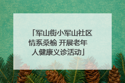 军山街小军山社区情系桑榆 开展老年人健康义诊活动