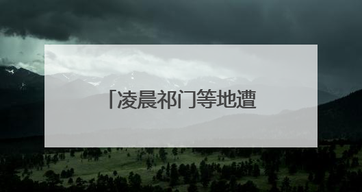 凌晨祁门等地遭遇强降水 今日白天皖南仍有暴雨