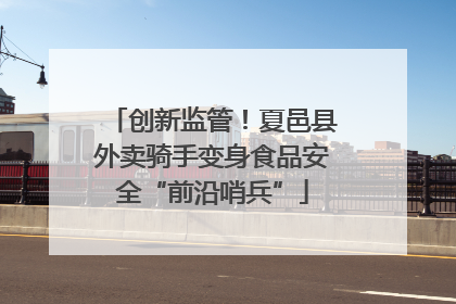 创新监管！夏邑县外卖骑手变身食品安全“前沿哨兵”