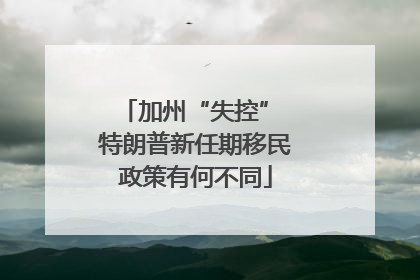 加州“失控” 特朗普新任期移民政策有何不同