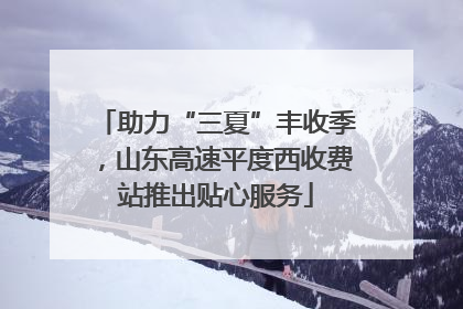 助力“三夏”丰收季，山东高速平度西收费站推出贴心服务